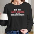 Im Not Antisocial Im Just Social Distancing Long Sleeve T-Shirt Gifts for Her