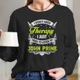 I Do Not Need Therapy I Just Need To Listen To John Prine 2020 Long Sleeve T-Shirt Gifts for Her