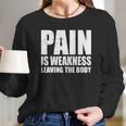 Pain Is Weakness Leaving The Body Long Sleeve T-Shirt Gifts for Her