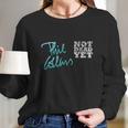 Phil Collins Not Dead Yet Long Sleeve T-Shirt Gifts for Her