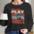 Still Play With Trucks Funny Squarebody Vintage Long Sleeve T-Shirt Gifts for Her