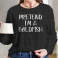 Pretend Im A Goldfish Long Sleeve T-Shirt Gifts for Her