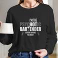 Im The Psychotic Bartender Long Sleeve T-Shirt Gifts for Her