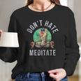 Rafiki Dont Hate Meditate Long Sleeve T-Shirt Gifts for Her