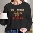 Retro Vintage Will Trade Racists For Refugees Antitrump Long Sleeve T-Shirt Gifts for Her