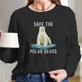 Save The Polar Bears Anti Climate Change Polar Bear Long Sleeve T-Shirt Gifts for Her