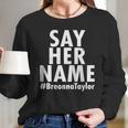 Say Her Name Breonna Taylor Blm Long Sleeve T-Shirt Gifts for Her