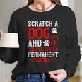 Scratch A Dog And You’Ll Find A Permanent Job Dog Quote Long Sleeve T-Shirt Gifts for Her