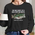 She Was Short Fat And Had A Big Mouth Bass Funny Fishing Long Sleeve T-Shirt Gifts for Her