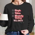 Single Taken Mentally Dating Will Smith Long Sleeve T-Shirt Gifts for Her