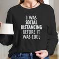 I Was Social Distancing Before It Was Cool Long Sleeve T-Shirt Gifts for Her