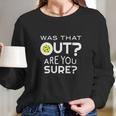 Was That Out Are You Sure Pickleball Long Sleeve T-Shirt Gifts for Her