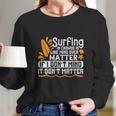 Surfing In Crowds Is Like Mind Over Matter If I Don’T Mind It Don’T Matter Long Sleeve T-Shirt Gifts for Her