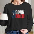 Texas Born And Bred Long Sleeve T-Shirt Gifts for Her