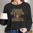 Thats What I Do I Drink Bourbon And I Know Things Long Sleeve T-Shirt Gifts for Her