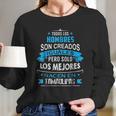 Todos Hombres Creados Iguales Mejores Nacen Tamaulipas Long Sleeve T-Shirt Gifts for Her