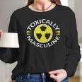 Toxically Masculine Toxic Masculinity Funny Triggering Long Sleeve T-Shirt Gifts for Her