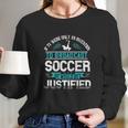 If Tv Were Only An Invention To Broadcast Soccer It Would Be Justified Long Sleeve T-Shirt Gifts for Her