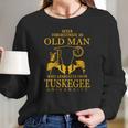 Never Underestimate An Old Man Who Graduated From Tuskegee University Long Sleeve T-Shirt Gifts for Her