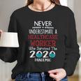 Never Underestimate Who Survived The Pandemic Healthcare Worker Long Sleeve T-Shirt Gifts for Her