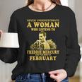 Never Underestimate A Woman Who Listens To Freddie Mercury And Was Born In February Shirt Long Sleeve T-Shirt Gifts for Her