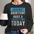 Vasectomies Prevent Abortions - Keep Abortion Safe And Legal Long Sleeve T-Shirt Gifts for Her