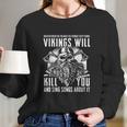 Vikings Will Kill You And Sing Songs About It Long Sleeve T-Shirt Gifts for Her