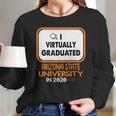 I Virtually Graduated Arizona State University In 2020 Long Sleeve T-Shirt Gifts for Her