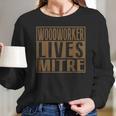 Woodworker Lives Mitre | Carpenterwoodworking Quote Long Sleeve T-Shirt Gifts for Her