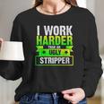 I Work Harder Than An Ugly Stripper Funny Long Sleeve T-Shirt Gifts for Her