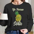 Yo Perreo Sola Funny Reggaeton Pineapple Perreando Long Sleeve T-Shirt Gifts for Her