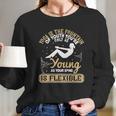 Yoga Is The Fountain Of Youth You’Re Only As Young As Your Spine Is Flexible Long Sleeve T-Shirt Gifts for Her