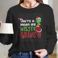 Youre A Mean One Mister Grinch Long Sleeve T-Shirt Gifts for Her