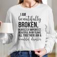 I Am Beautifully Broken Perfectly Inperfect All Together I Am A Beautiful Disaster - T-Shirt Long Sleeve T-Shirt Gifts for Her