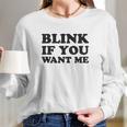 Blink If You Want Me Long Sleeve T-Shirt Gifts for Her