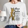 My Bobcat Is In Rehab Long Sleeve T-Shirt Gifts for Her