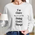 I Am Claire Doing Claire Things Long Sleeve T-Shirt Gifts for Her