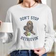 Dont Stop Retrievin Funny Cute Golden Retriever Dog Long Sleeve T-Shirt Gifts for Her