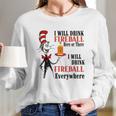 The Dr Seuss I Will Drink Fireball Here Or There I Will Drink Fireball Everywhere Long Sleeve T-Shirt Gifts for Her