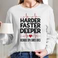 Harder Faster Deeper Because Cpr Saves Lives Gift Long Sleeve T-Shirt Gifts for Her