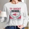 To Invent You Need A Good Imagination And A Pile Of Junk Long Sleeve T-Shirt Gifts for Her