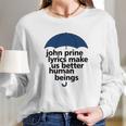 John Prine Lyrics Make Us Better Human Beings Long Sleeve T-Shirt Gifts for Her