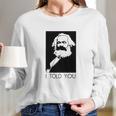 Karl Marx I Told You Shirt Long Sleeve T-Shirt Gifts for Her