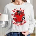 Kill All Pedophiles Shirt Mf Long Sleeve T-Shirt Gifts for Her