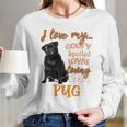 I Love My Goofy Spoiled Loyal Loving Crazy Pug Long Sleeve T-Shirt Gifts for Her