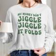 My Money Don’T Jiggle It Folds Tiktok Trending My Money Don’T Jiggle Jiggle It Folds Design Unisex Funny Long Sleeve T-Shirt Gifts for Her