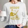 Muddy Waters Long Sleeve T-Shirt Gifts for Her