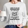 I Need To Go On Medication So I Can Slap Stupid People Shirtc Long Sleeve T-Shirt Gifts for Her