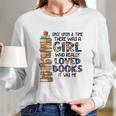 Once Upon A Time There Was A Girl Who Really Loved Books It Was Me Long Sleeve T-Shirt Gifts for Her