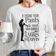 If Peeing Your Pants Is Cool Consider Me Miles Davis Long Sleeve T-Shirt Gifts for Her